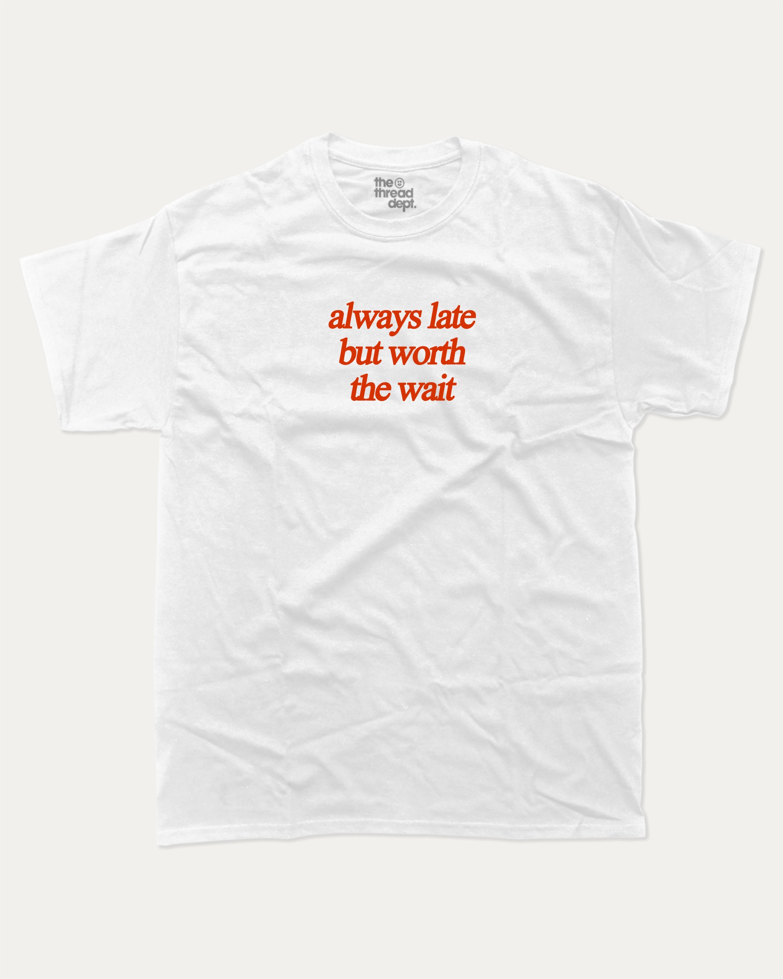 always late but worth the wait graphic tee with bold and humorous print, funny and trendy graphic. Perfect for adults and gift-giving. White shirt.
