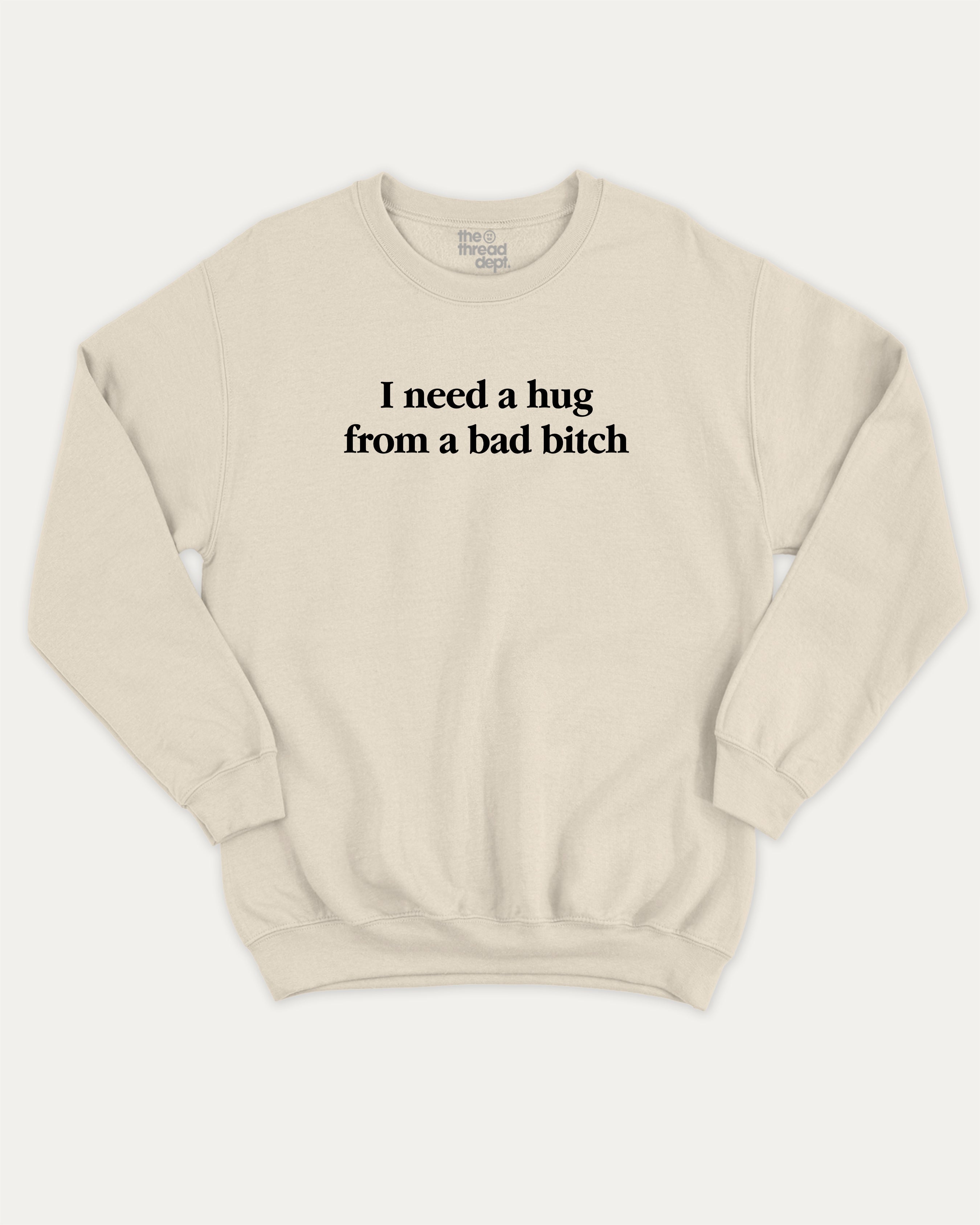 I Need A Hug From A Bad Bitch graphic sweatshirt with bold and funny print, warm and cozy graphic for everyday wear. Perfect for adults and gift-giving. Natural pullover.