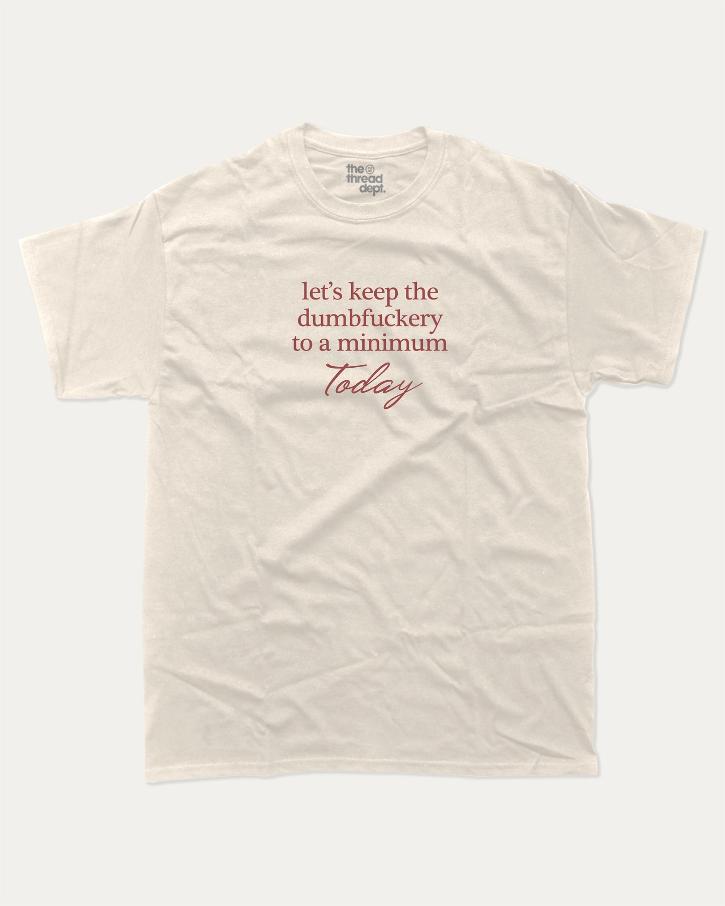 Let's Keep The Dumbfuckery To A Minimum Today graphic t-shirt, Funny teenager gifts. A must-have funny quote tee, trending meme shirt, unique gift idea. Cream.