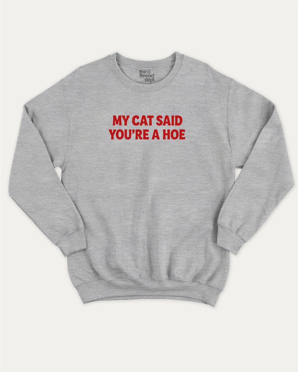 My Cat Said You're A Hoe graphic sweatshirt with bold and humorous print, Funny Animal Pun Words Graphic T shirt, Perfect Gift for Cat Lovers, Cat Person Graphic T shirt, warm and cozy graphic for everyday wear. Perfect for adults and gift-giving. Heather Grey pullover.