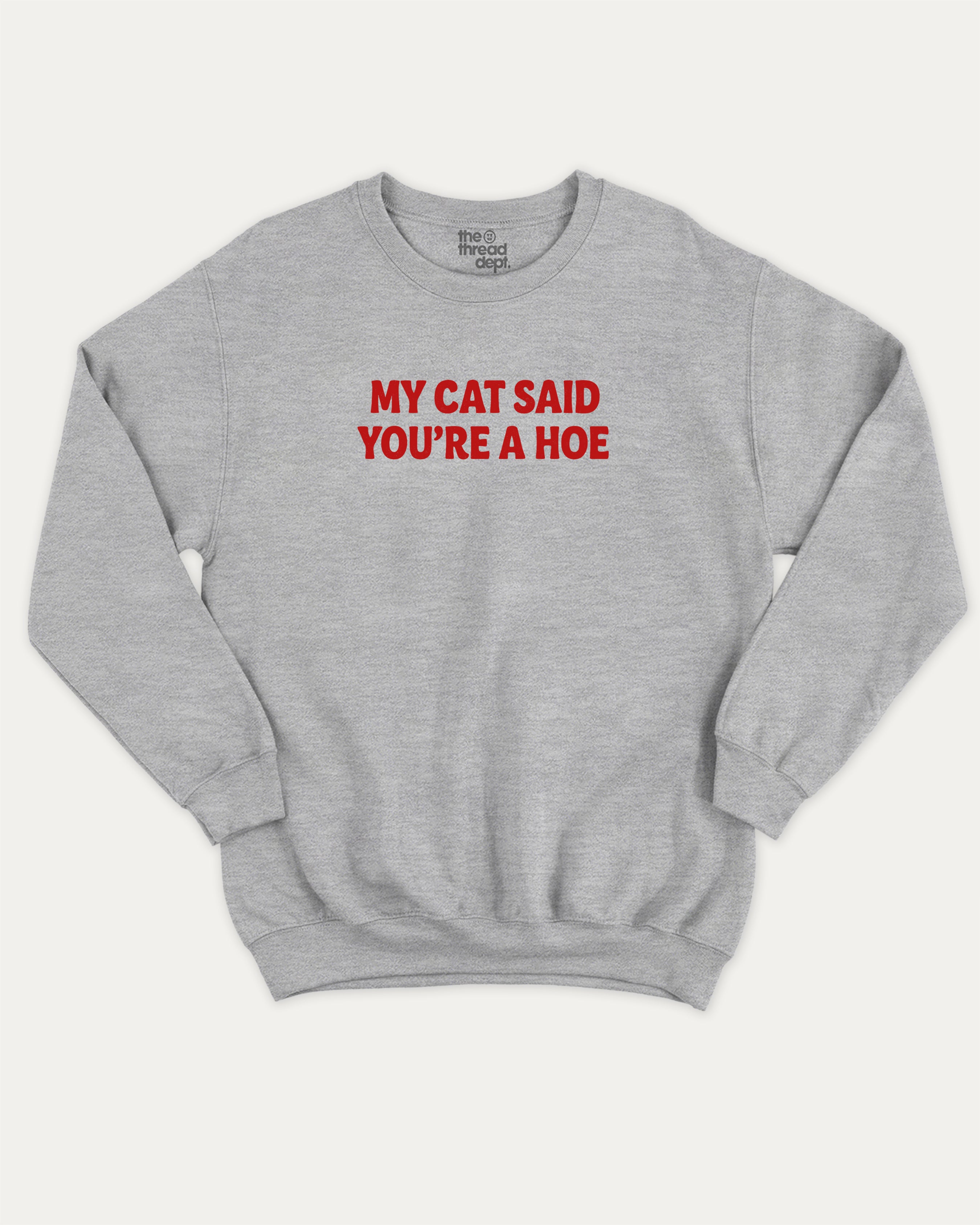 My Cat Said You're A Hoe graphic sweatshirt with bold and humorous print, Funny Animal Pun Words Graphic T shirt, Perfect Gift for Cat Lovers, Cat Person Graphic T shirt, warm and cozy graphic for everyday wear. Perfect for adults and gift-giving. Heather Grey pullover.