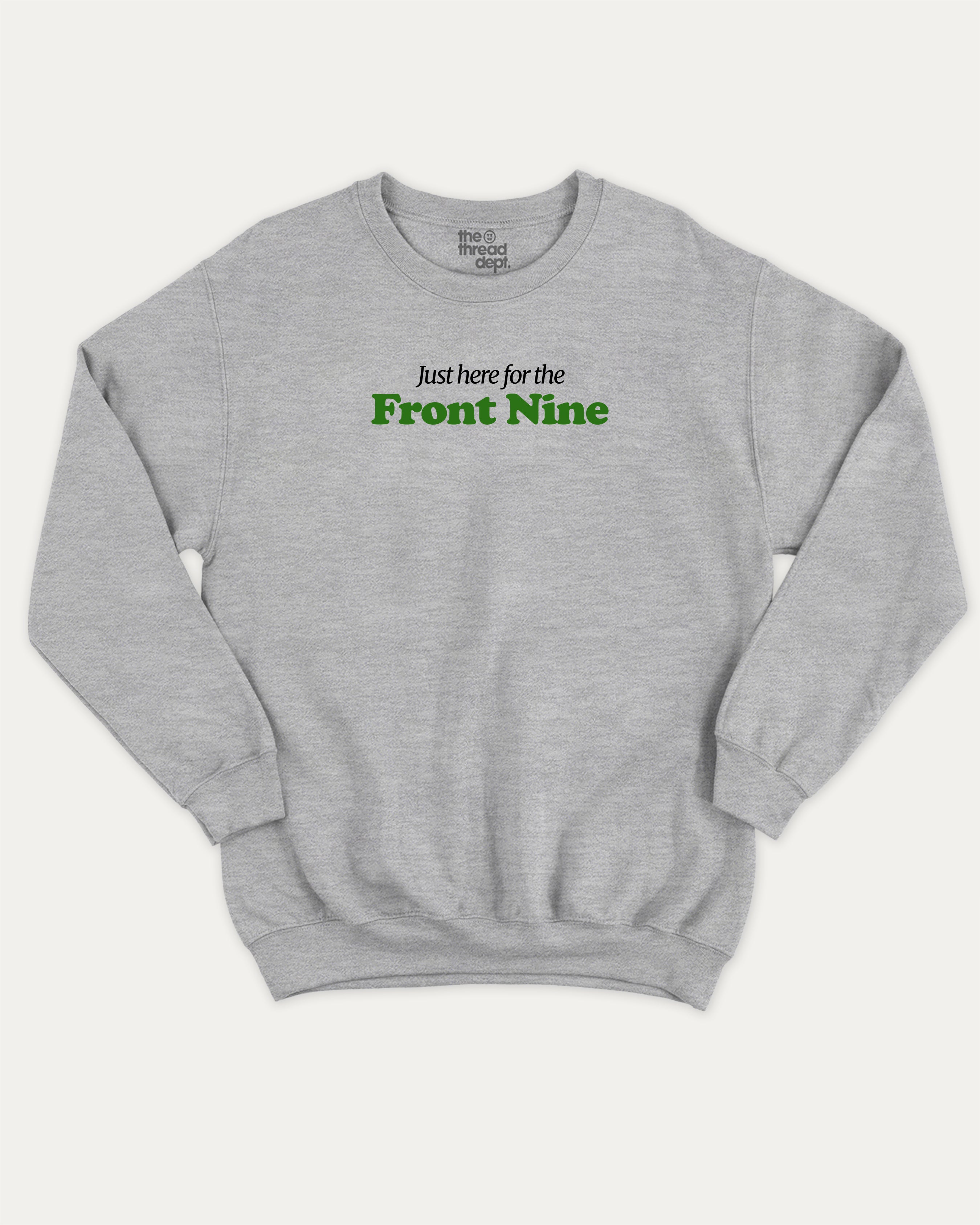 Just here for the front nine graphic sweatshirt with bold and humorous print, Golf Lover Graphic T shirt, Golf T shirt, Funny Golf Graphic tee, warm and cozy graphic for everyday wear. Perfect for adults and gift-giving. Heather Grey pullover.