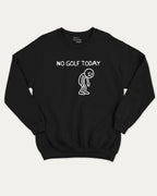 No Golf Today graphic sweatshirt with funny golf saying print, warm and cozy graphic for everyday wear. Perfect for adults and gift-giving. Black pullover.