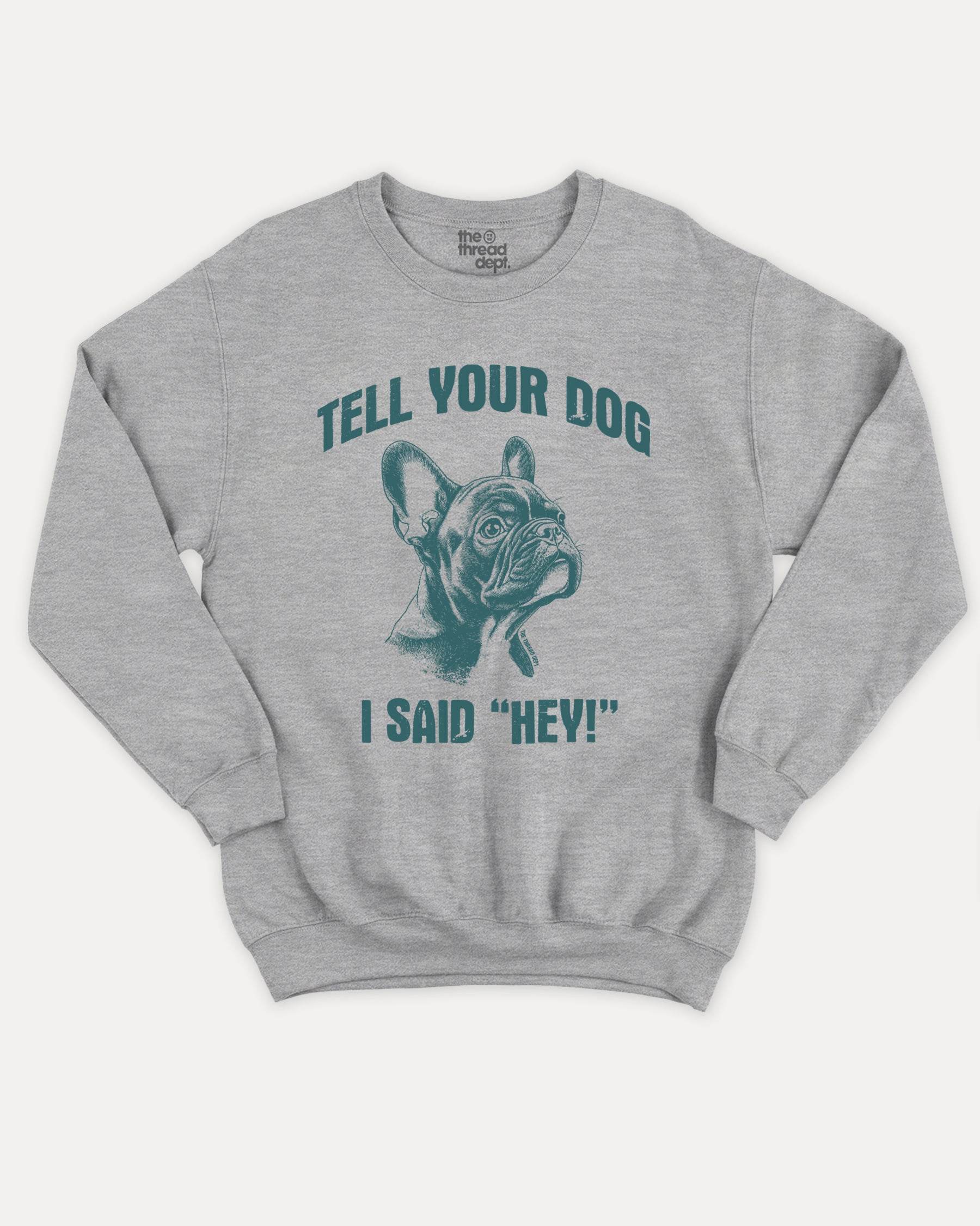Tell Your Dog I Said Hey - Graphic Sweatshirt - TheThreadDept