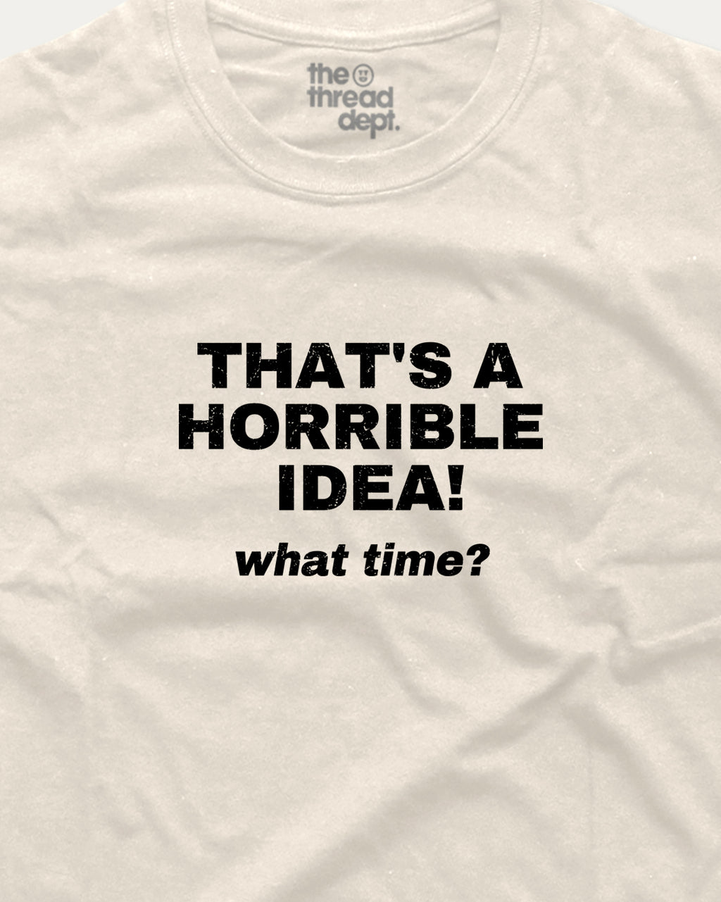 That's A Horrible Idea What Time? graphic t-shirt.