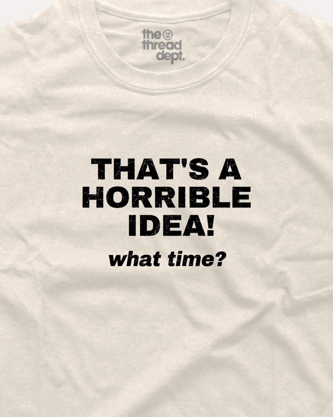 That's A Horrible Idea What Time? graphic t-shirt.