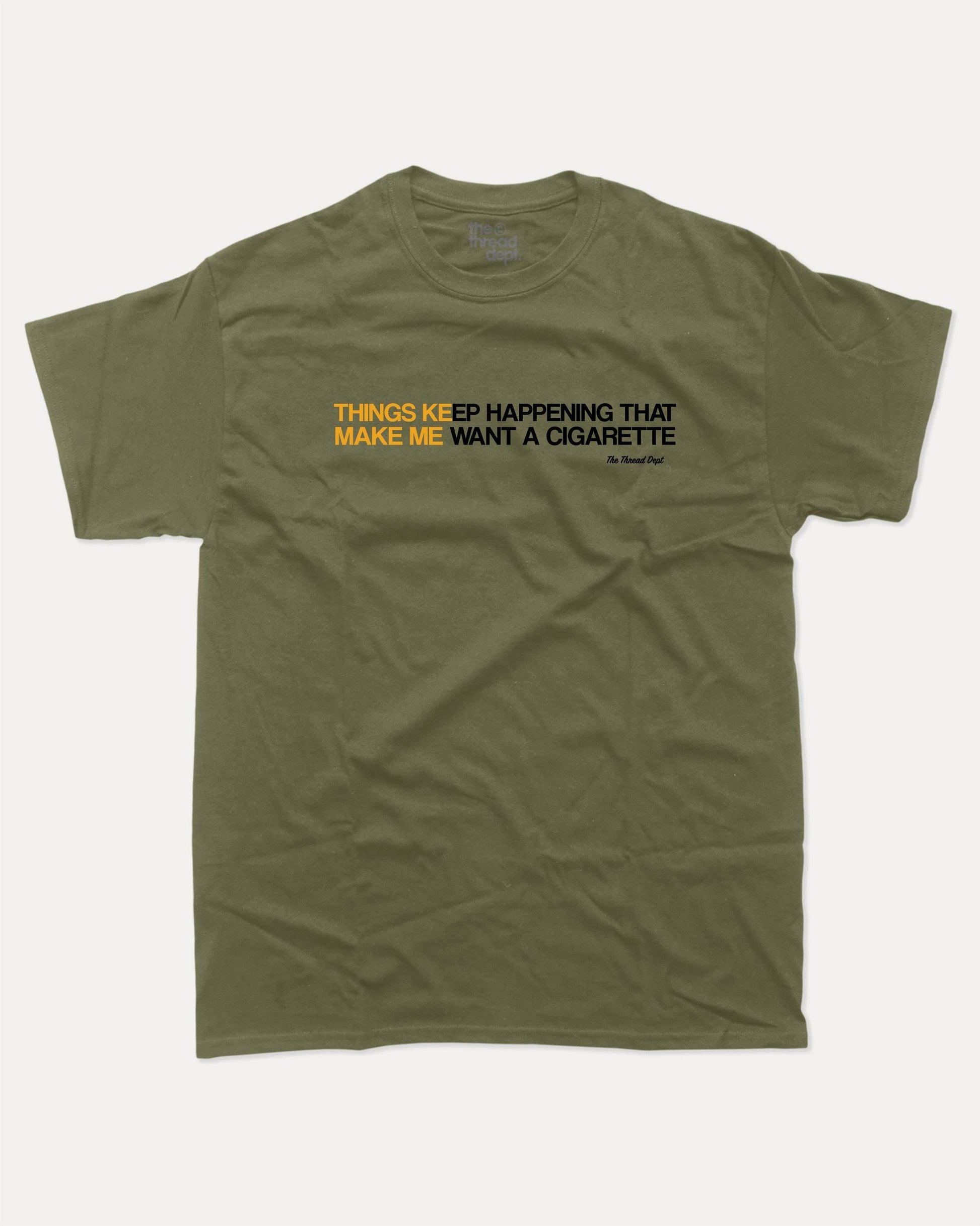Things Keep Happening That Make Me Want A Cigarette - Graphic Tee - TheThreadDept