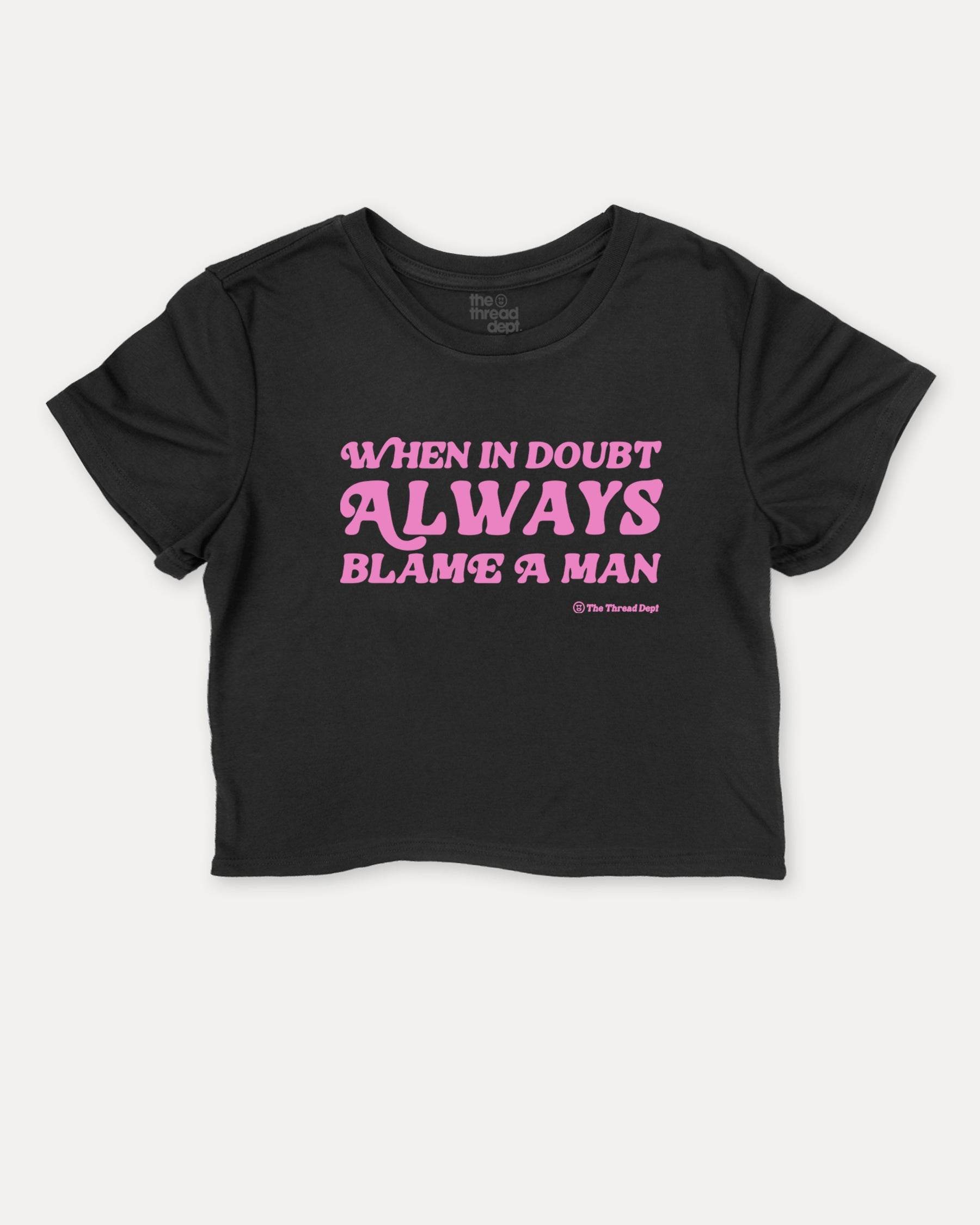 When In Doubt Always Blame A Man - Graphic Crop Tee - TheThreadDept