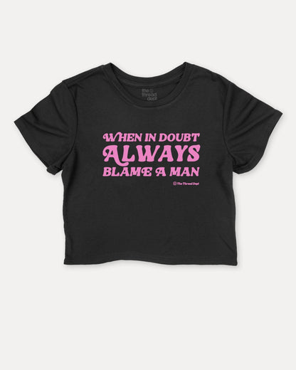 When In Doubt Always Blame A Man - Graphic Crop Tee - TheThreadDept
