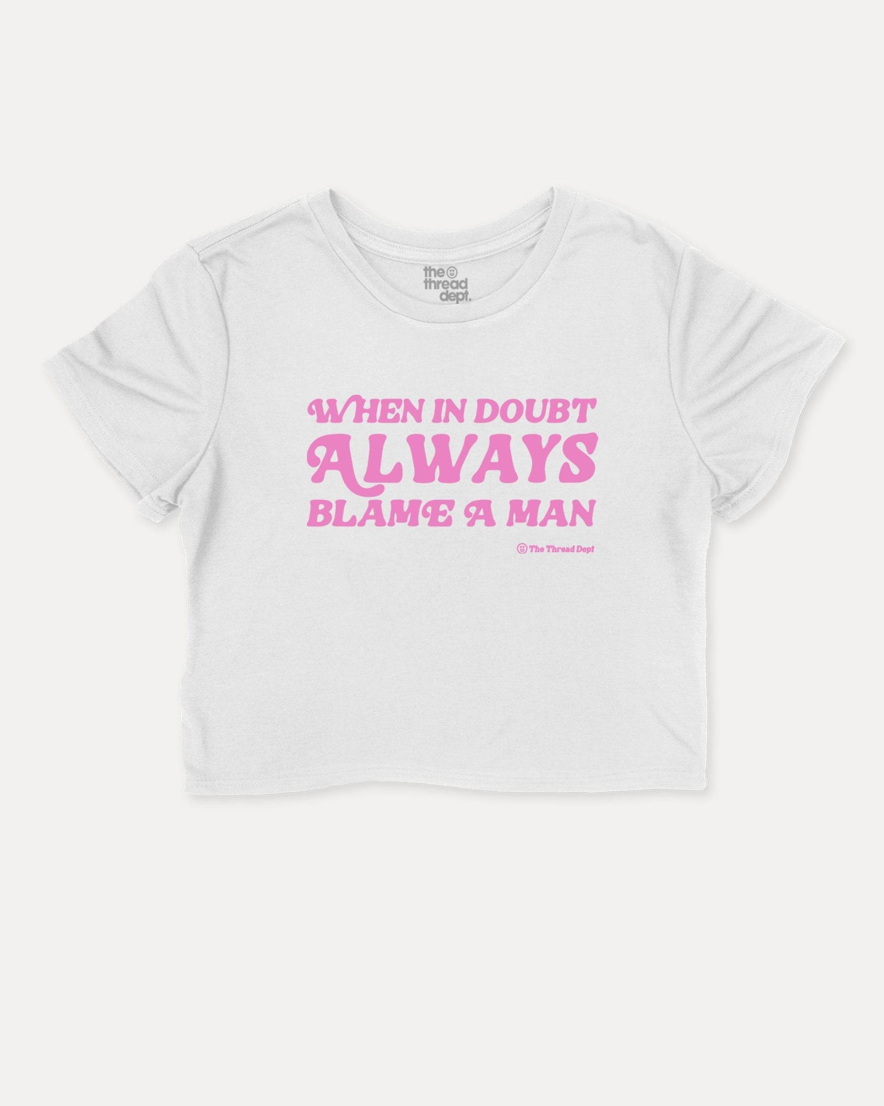 When In Doubt Always Blame A Man - Graphic Crop Tee - TheThreadDept