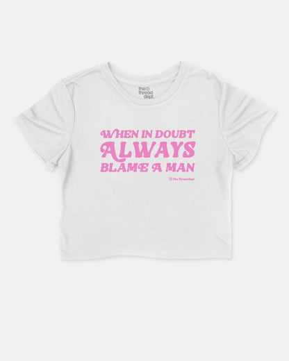 When In Doubt Always Blame A Man - Graphic Crop Tee - TheThreadDept
